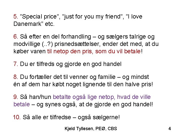 5. ”Special price”, ”just for you my friend”, ”I love Danemark” etc. 6. Så