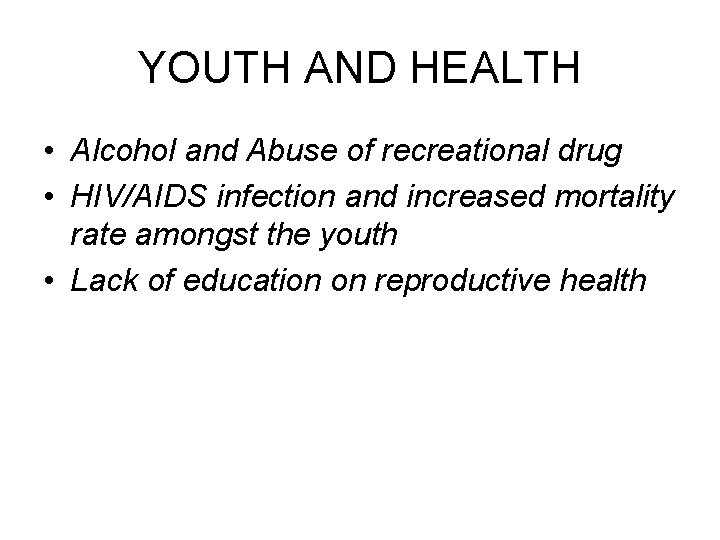 YOUTH AND HEALTH • Alcohol and Abuse of recreational drug • HIV/AIDS infection and