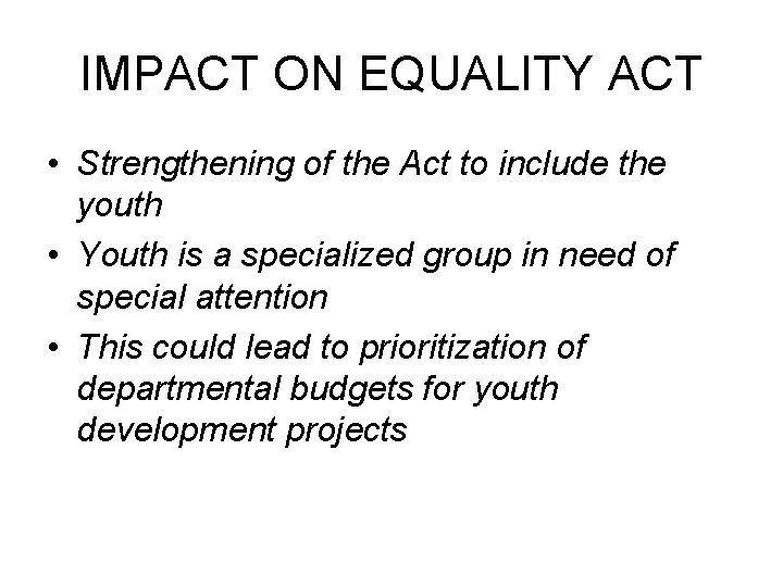 IMPACT ON EQUALITY ACT • Strengthening of the Act to include the youth •