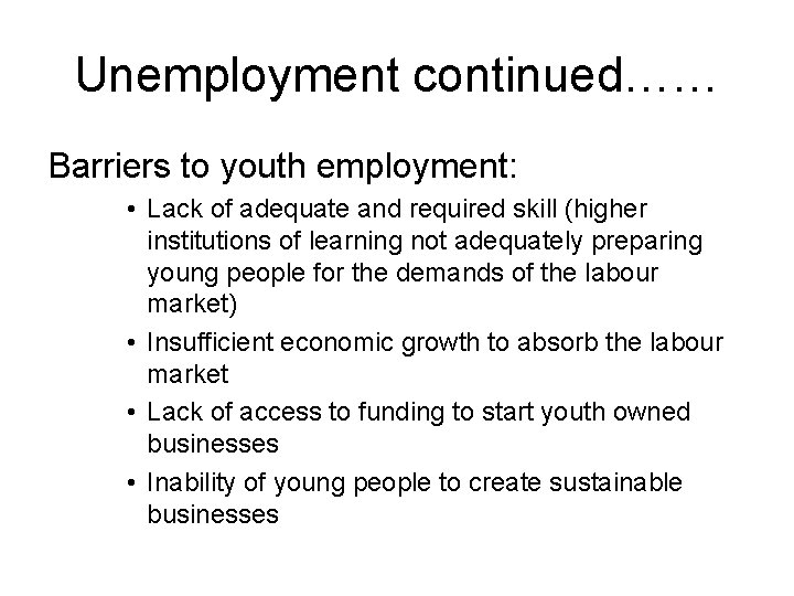 Unemployment continued…… Barriers to youth employment: • Lack of adequate and required skill (higher