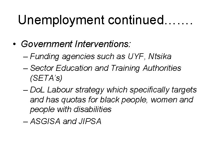 Unemployment continued……. • Government Interventions: – Funding agencies such as UYF, Ntsika – Sector