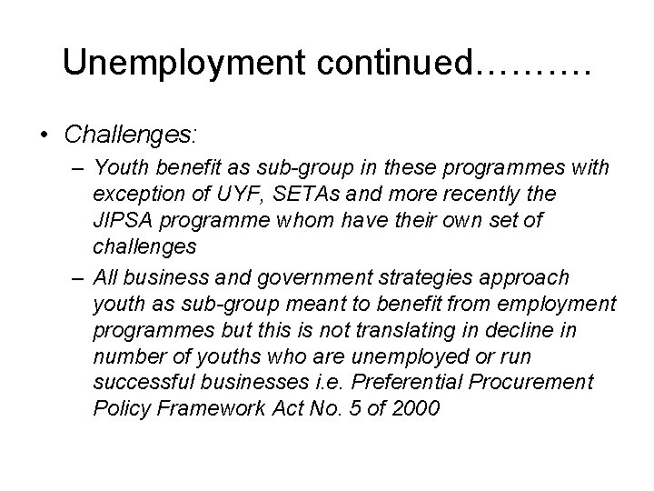 Unemployment continued………. • Challenges: – Youth benefit as sub-group in these programmes with exception