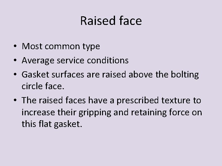 Raised face • Most common type • Average service conditions • Gasket surfaces are Raised face • Most common type • Average service conditions • Gasket surfaces are