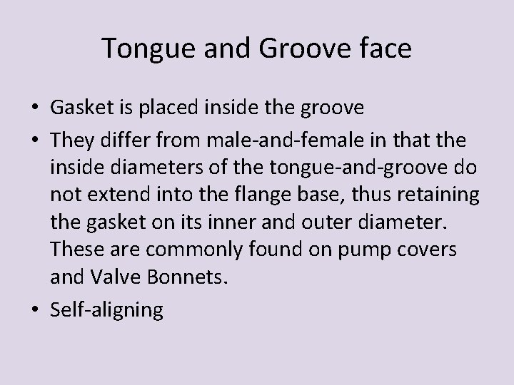 Tongue and Groove face • Gasket is placed inside the groove • They differ Tongue and Groove face • Gasket is placed inside the groove • They differ