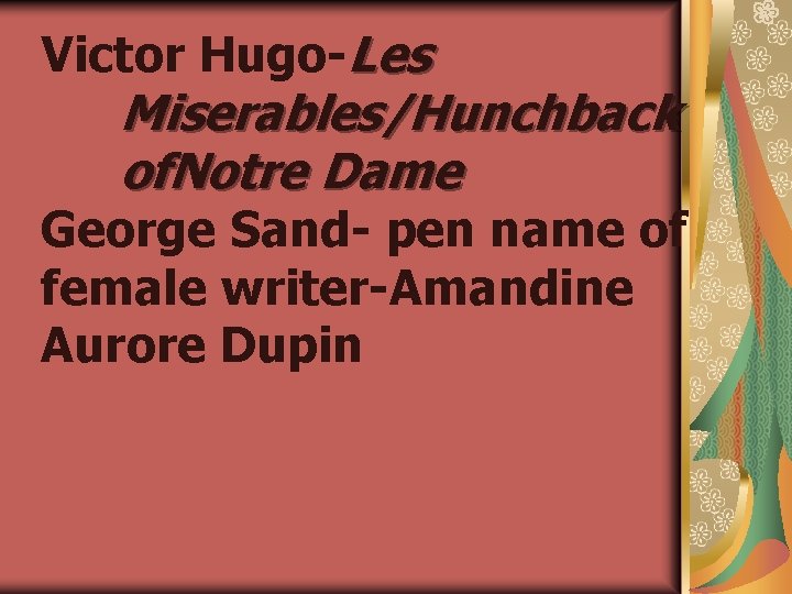 Victor Hugo-Les Miserables/Hunchback of. Notre Dame George Sand- pen name of female writer-Amandine Aurore