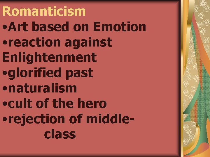 Romanticism • Art based on Emotion • reaction against Enlightenment • glorified past •