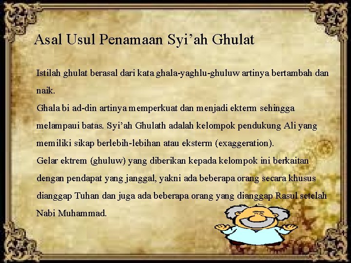 Asal Usul Penamaan Syi’ah Ghulat Istilah ghulat berasal dari kata ghala-yaghlu-ghuluw artinya bertambah dan