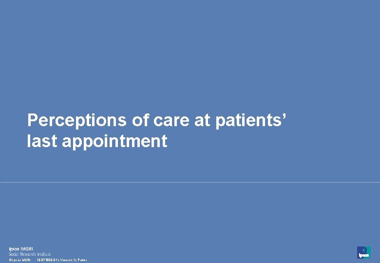 Perceptions of care at patients’ last appointment 31 © Ipsos MORI 19 -071809 -01