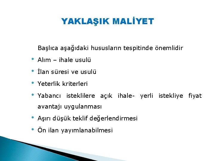 YAKLAŞIK MALİYET Başlıca aşağıdaki hususların tespitinde önemlidir • • Alım – ihale usulü İlan