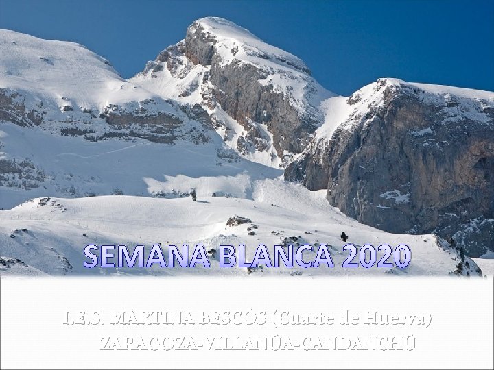 SEMANA BLANCA 2020 I. E. S. MARTINA BESCÓS (Cuarte de Huerva) ZARAGOZA-VILLANÚA-CANDANCHÚ 