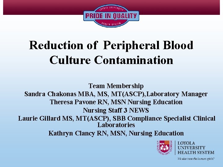 Reduction of Peripheral Blood Culture Contamination Team Membership Sandra Chakonas MBA, MS, MT(ASCP), Laboratory