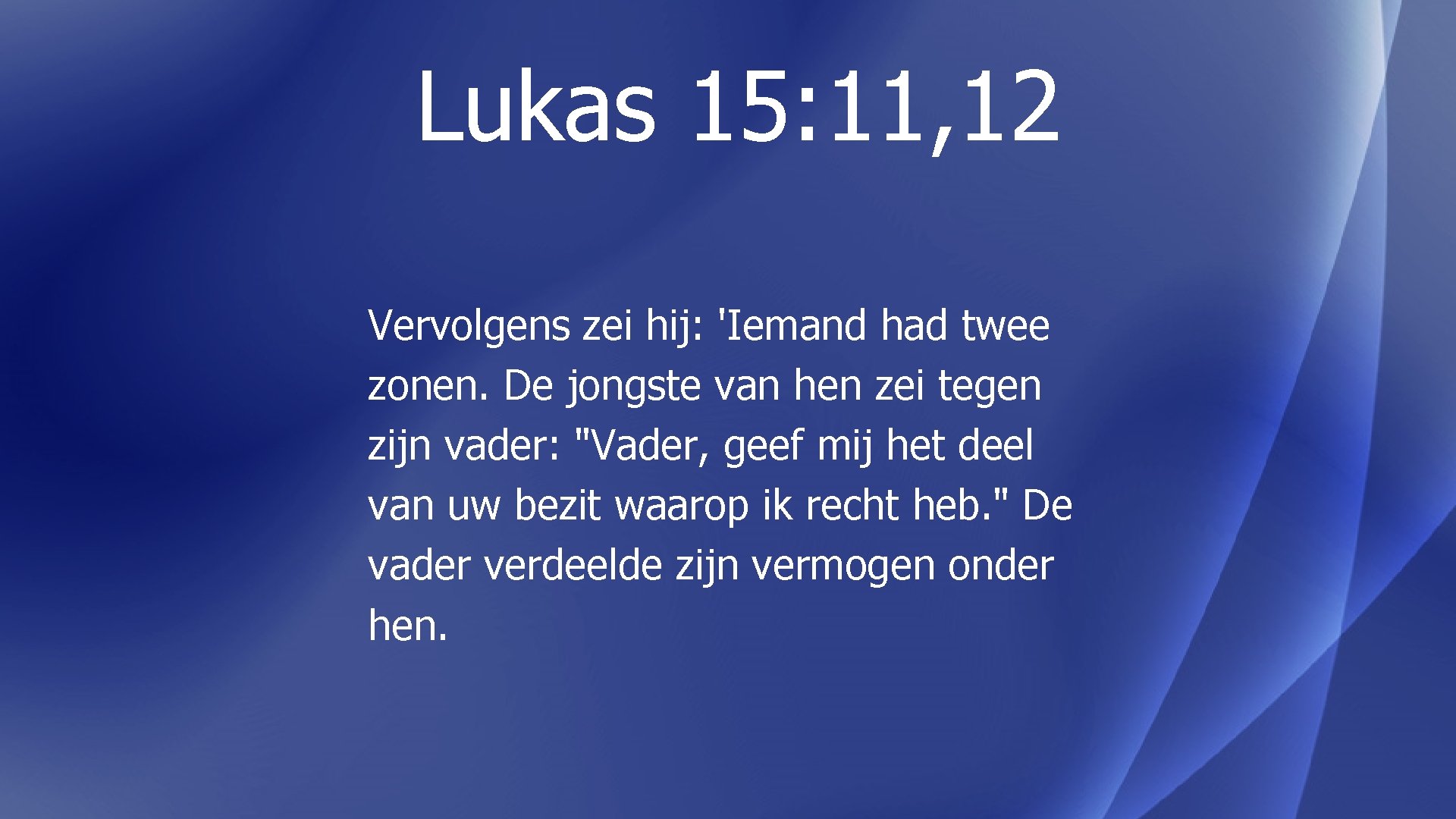 Lukas 15: 11, 12 Vervolgens zei hij: 'Iemand had twee zonen. De jongste van