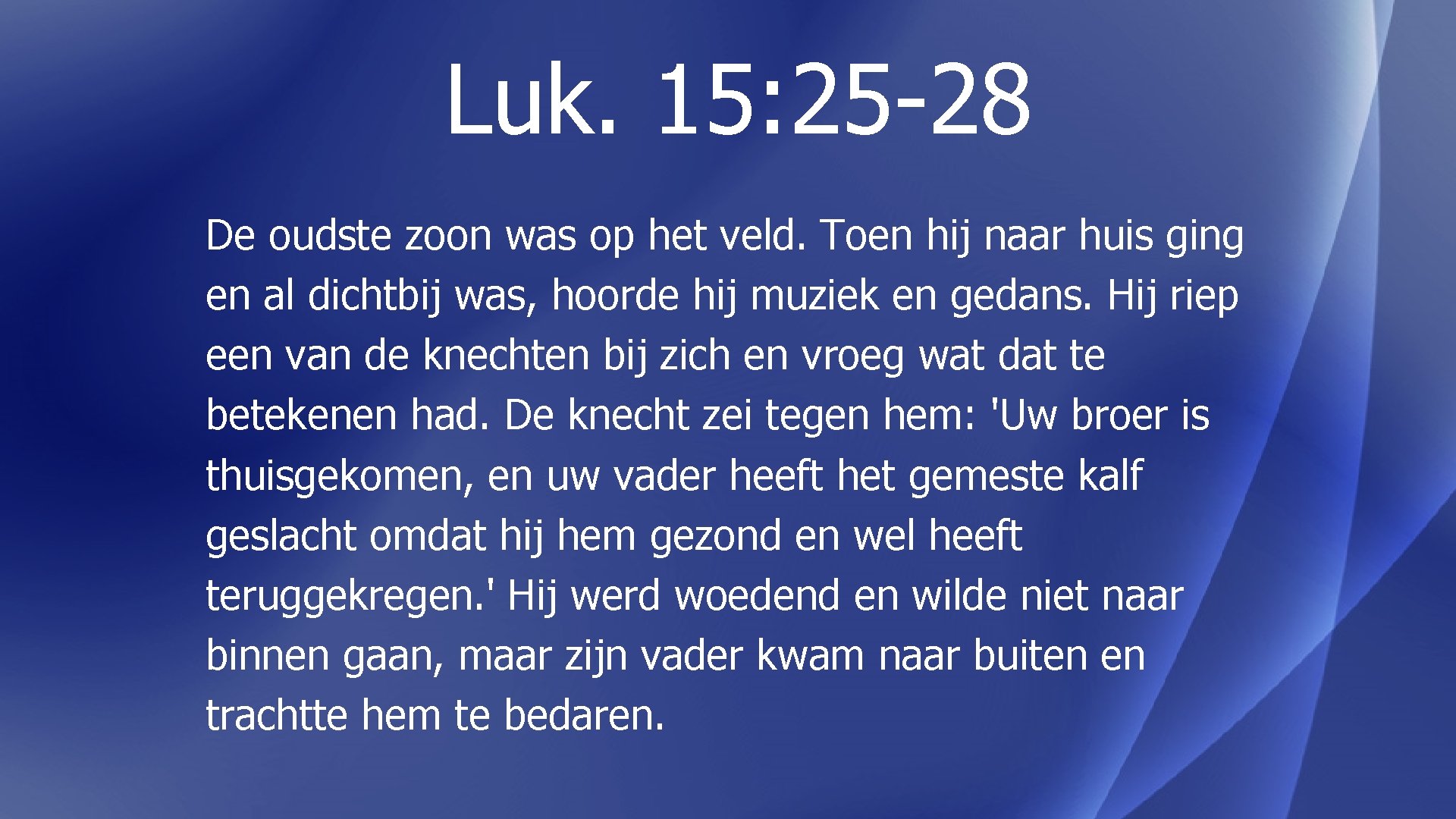 Luk. 15: 25 -28 De oudste zoon was op het veld. Toen hij naar