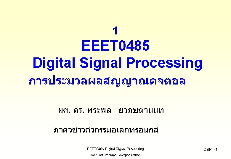 1 EEET 0485 Digital Signal Processing การประมวลผลสญญาณดจตอล ผศ. ดร. พระพล ยวภษตานนท ภาควชาวศวกรรมอเลกทรอนกส EEET 0485