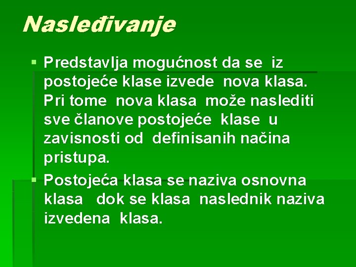 Nasleđivanje § Predstavlja mogućnost da se iz postojeće klase izvede nova klasa. Pri tome