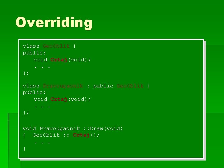 Overriding class Geo. Oblik { public: § void Crtaj(void); . . . }; class