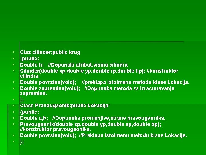 § § § § Clas cilinder: public krug {public: Double h; //Dopunski atribut, visina