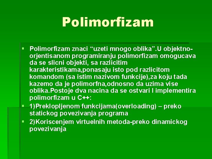 Polimorfizam § Polimorfizam znaci “uzeti mnogo oblika”. U objektnoorjentisanom programiranju polimorfizam omogucava da se