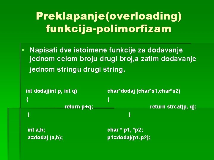 Preklapanje(overloading) funkcija-polimorfizam § Napisati dve istoimene funkcije za dodavanje jednom celom broju drugi broj,