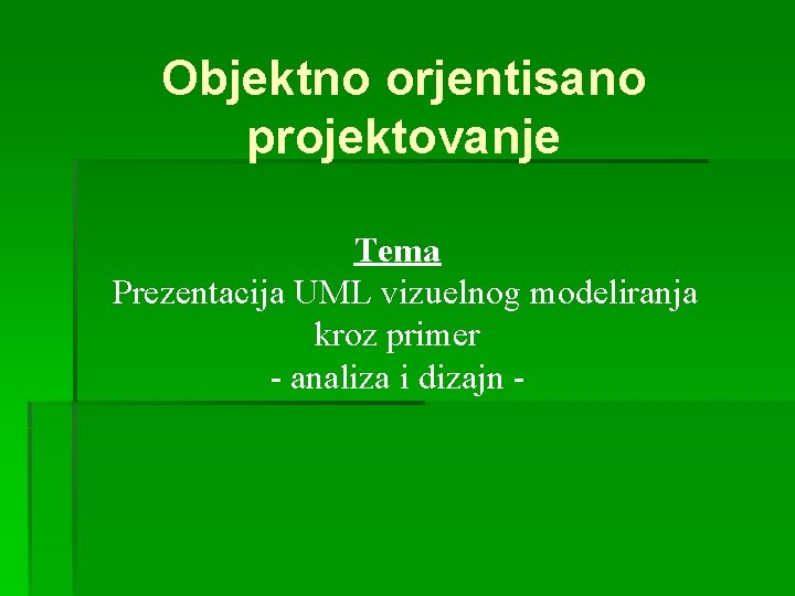 Objektno orjentisano projektovanje Tema Prezentacija UML vizuelnog modeliranja kroz primer - analiza i dizajn