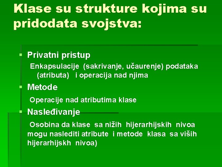 Klase su strukture kojima su pridodata svojstva: § Privatni pristup Enkapsulacije (sakrivanje, učaurenje) podataka Klase su strukture kojima su pridodata svojstva: § Privatni pristup Enkapsulacije (sakrivanje, učaurenje) podataka