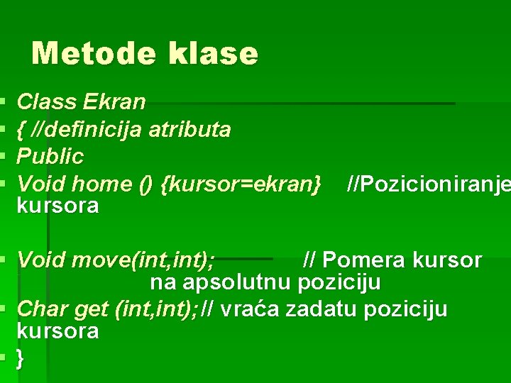 § § Metode klase Class Ekran { //definicija atributa Public Void home () {kursor=ekran}