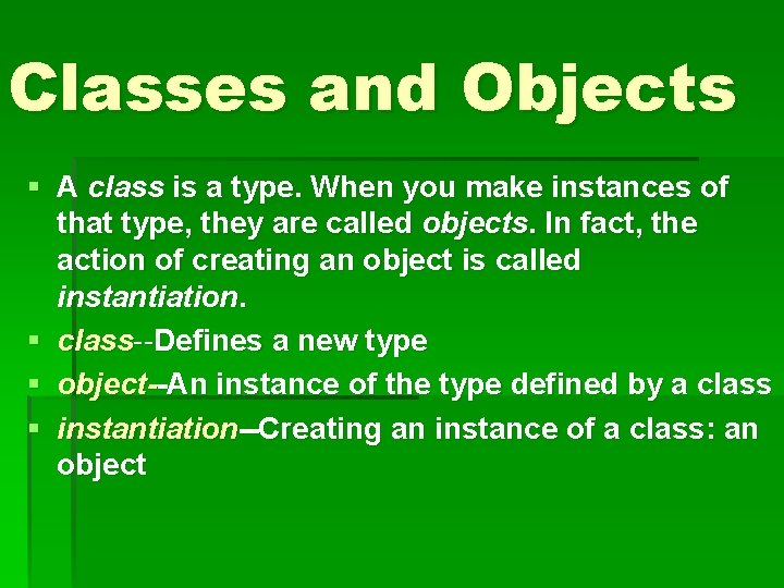 Classes and Objects § A class is a type. When you make instances of