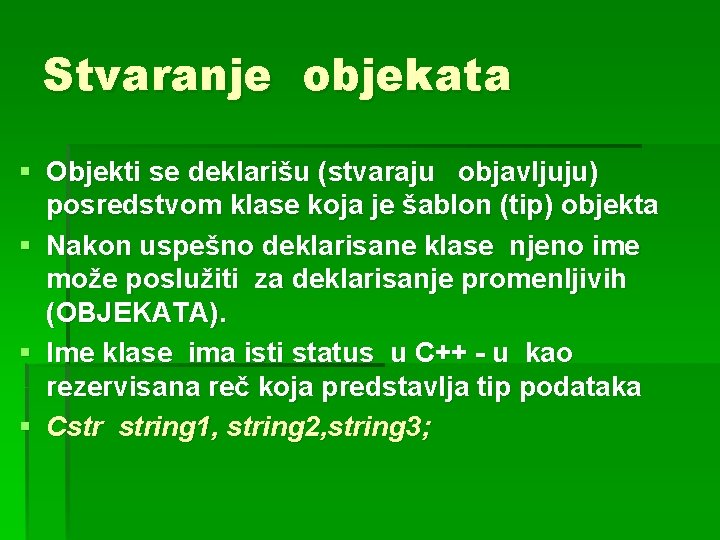 Stvaranje objekata § Objekti se deklarišu (stvaraju objavljuju) posredstvom klase koja je šablon (tip)