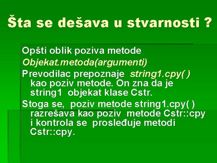 Šta se dešava u stvarnosti ? Opšti oblik poziva metode Objekat. metoda(argumenti) Prevodilac prepoznaje