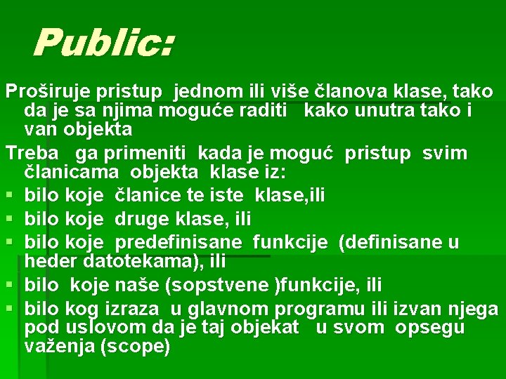 Public: Proširuje pristup jednom ili više članova klase, tako da je sa njima moguće