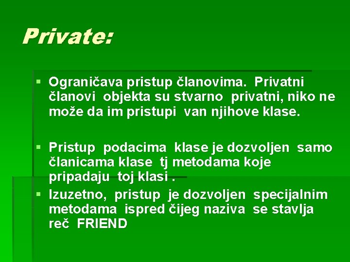 Private: § Ograničava pristup članovima. Privatni članovi objekta su stvarno privatni, niko ne može