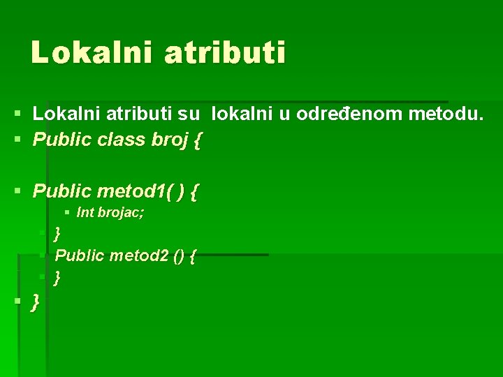 Lokalni atributi § Lokalni atributi su lokalni u određenom metodu. § Public class broj