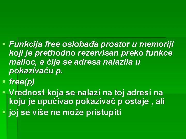 § Funkcija free oslobađa prostor u memoriji koji je prethodno rezervisan preko funkce malloc,