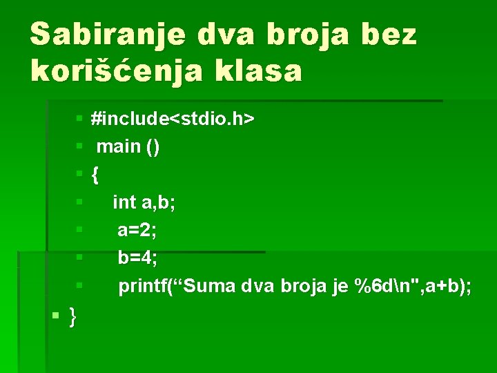 Sabiranje dva broja bez korišćenja klasa § #include<stdio. h> § main () §{ §