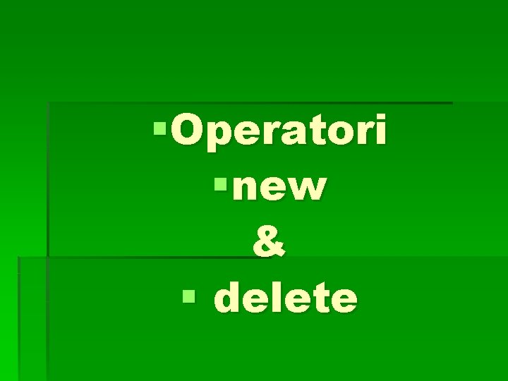 §Operatori §new & § delete 