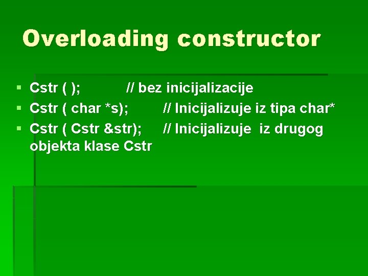 Overloading constructor § Cstr ( ); // bez inicijalizacije § Cstr ( char *s);