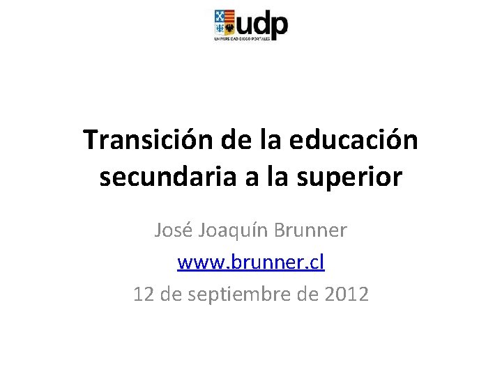 Transición de la educación secundaria a la superior José Joaquín Brunner www. brunner. cl