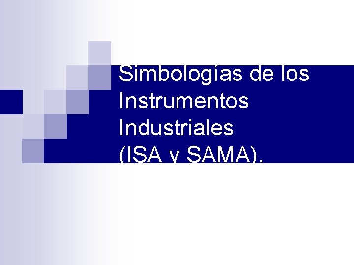 Simbologías de los Instrumentos Industriales (ISA y SAMA). 