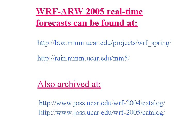 WRF-ARW 2005 real-time forecasts can be found at: http: //box. mmm. ucar. edu/projects/wrf_spring/ http: