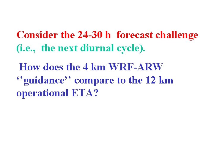 Consider the 24 -30 h forecast challenge (i. e. , the next diurnal cycle).