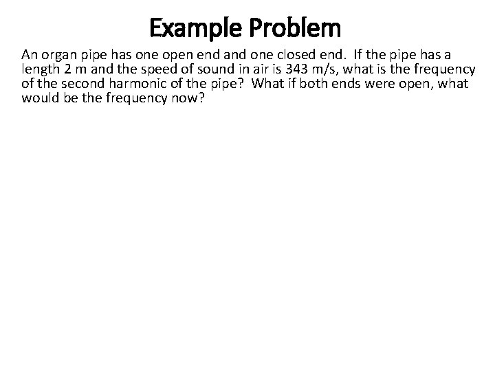 Example Problem An organ pipe has one open end and one closed end. If