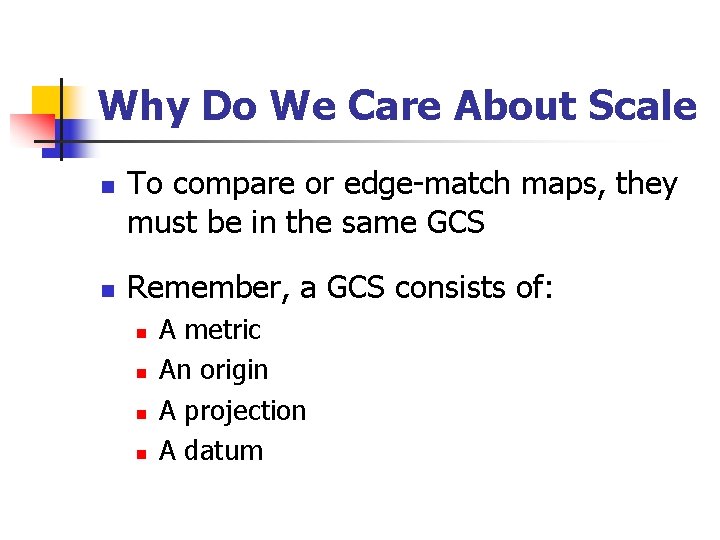 Why Do We Care About Scale n n To compare or edge-match maps, they