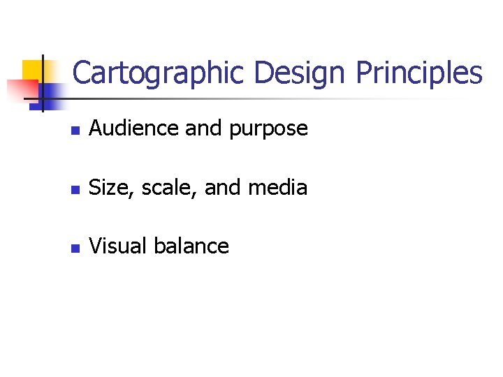 Cartographic Design Principles n Audience and purpose n Size, scale, and media n Visual