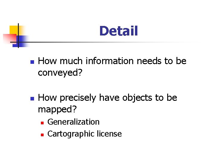 Detail n n How much information needs to be conveyed? How precisely have objects