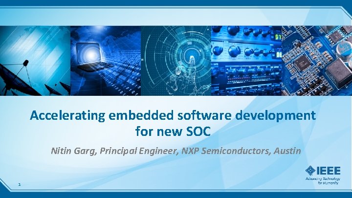Accelerating embedded software development for new SOC Nitin Garg, Principal Engineer, NXP Semiconductors, Austin