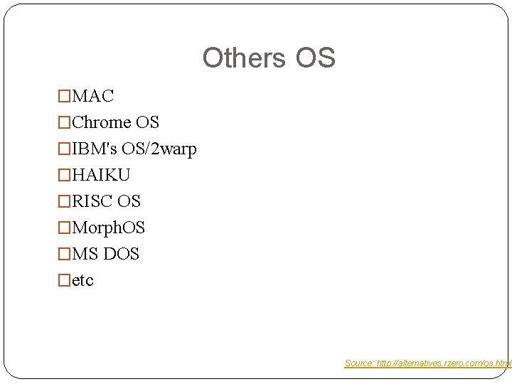 Others OS �MAC �Chrome OS �IBM's OS/2 warp �HAIKU �RISC OS �Morph. OS �MS