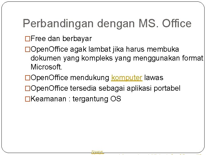 Perbandingan dengan MS. Office �Free dan berbayar �Open. Office agak lambat jika harus membuka