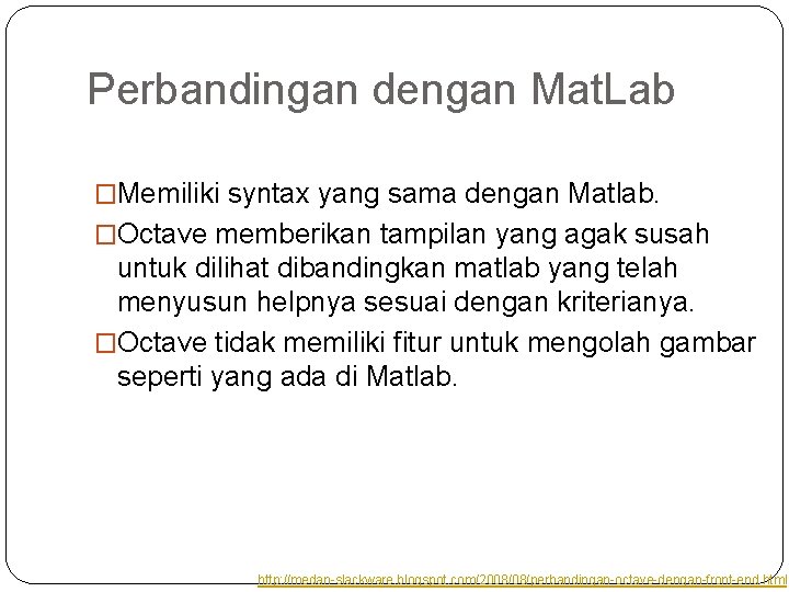Perbandingan dengan Mat. Lab �Memiliki syntax yang sama dengan Matlab. �Octave memberikan tampilan yang