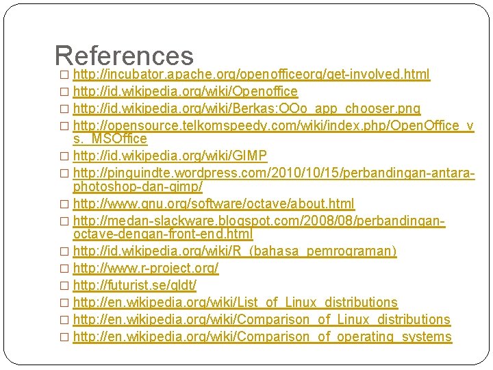 References � http: //incubator. apache. org/openofficeorg/get-involved. html � http: //id. wikipedia. org/wiki/Openoffice � http: