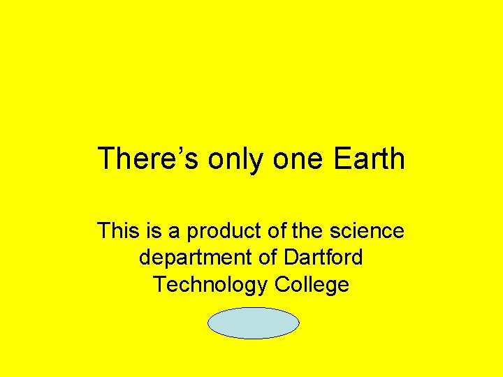 There’s only one Earth This is a product of the science department of Dartford